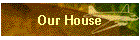 Our House